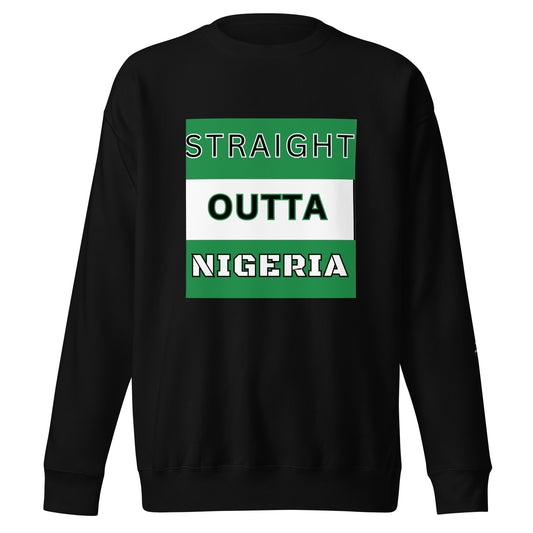 STRAIGHT OUTTA NIGERIA Unisex Premium Sweatshirt